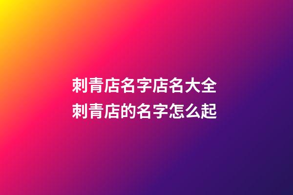 刺青店名字店名大全 刺青店的名字怎么起-第1張-店鋪起名-玄機派